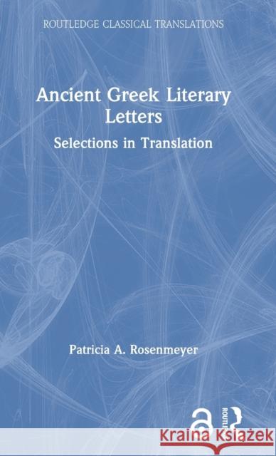 Ancient Greek Literary Letters: Selections in Translation Rosenmeyer, Patricia A. 9780415285506 Routledge