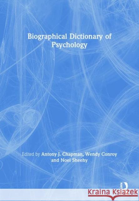 Biographical Dictionary of Psychology Antony J. Chapman Anthony J. Chapman Wendy Conroy 9780415285612 Routledge