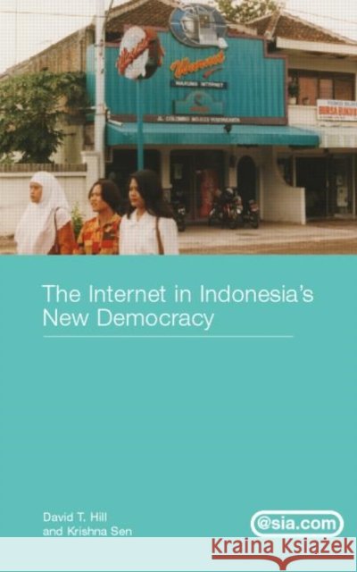 The Internet in Indonesia's New Democracy David T. Hill Krishna Sen T. Hil 9780415285643 Routledge Chapman & Hall