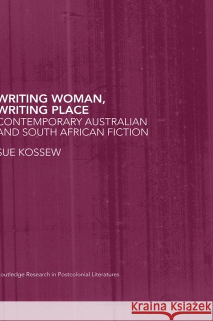 Writing Woman, Writing Place: Contemporary Australian and South African Fiction Kossew, Sue 9780415286497 Routledge