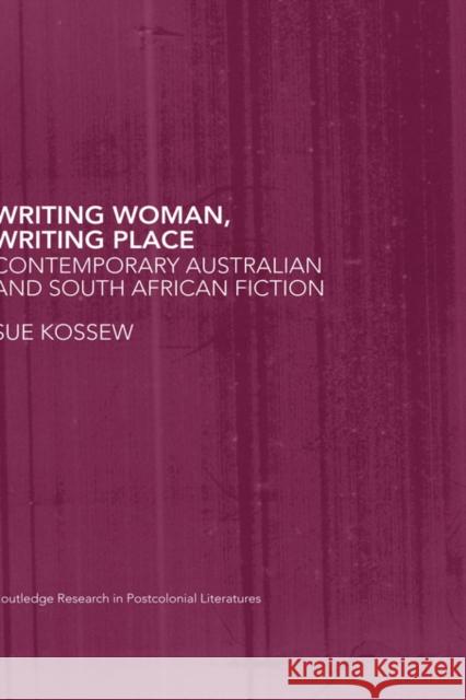 Writing Woman, Writing Place: Contemporary Australian and South African Fiction Kossew, Sue 9780415286497