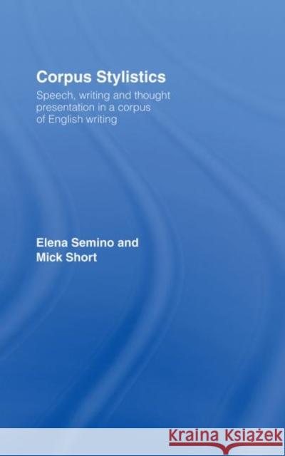 Corpus Stylistics : Speech, Writing and Thought Presentation in a Corpus of English Writing Elena Semino Semino Elena 9780415286695 Routledge