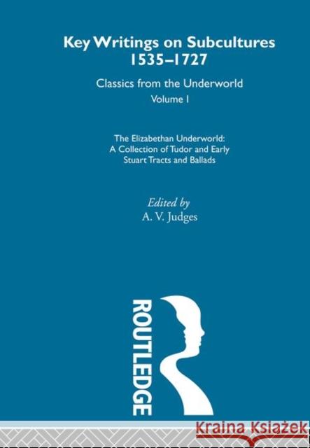 The Elizabethan Underworld  - a collection of Tudor and Early Stuart Tracts and Ballads : Previously published 1930 and 1965 Various                                  A. V. Judges 9780415286763 Routledge