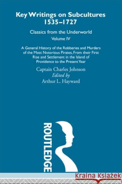 A General History of the Robberies and Murders of the Most Notorious Pirates - from their first rise and settlement in the Island of Providence to the present year : Previously published 1726 and 1927 Charles Johnson C. Johnson Johnson Captain 9780415286794