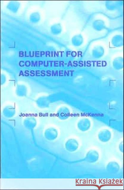 A Blueprint for Computer-Assisted Assessment Joanna Bull Colleen McKenna 9780415287043 Routledge/Falmer