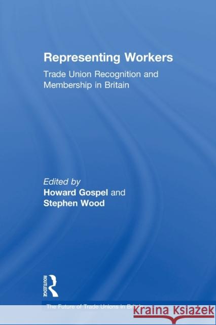 Representing Workers: Trade Union Recognition and Membership in Britain Gospel, Howard 9780415287289 Routledge