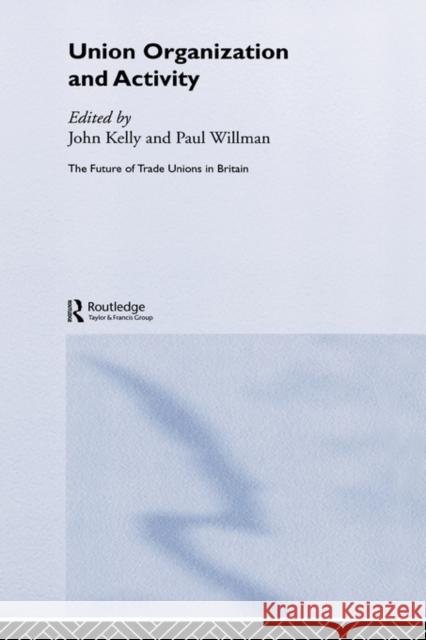 Union Organization and Activity John Kelly Paul Willman 9780415287388 Routledge