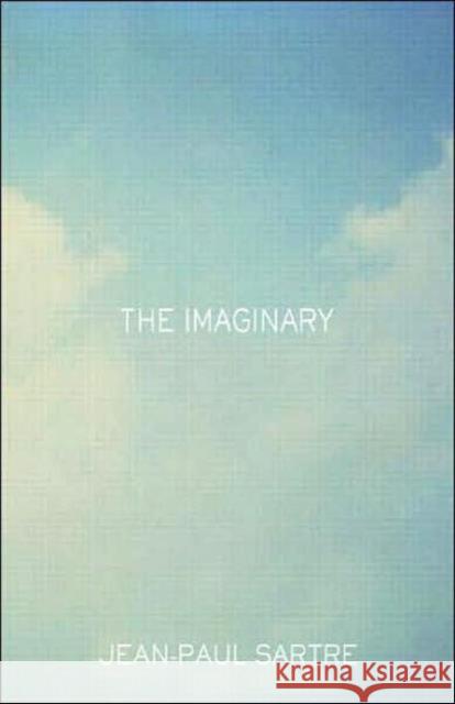 The Imaginary: A Phenomenological Psychology of the Imagination Sartre, Jean-Paul 9780415287548 Routledge