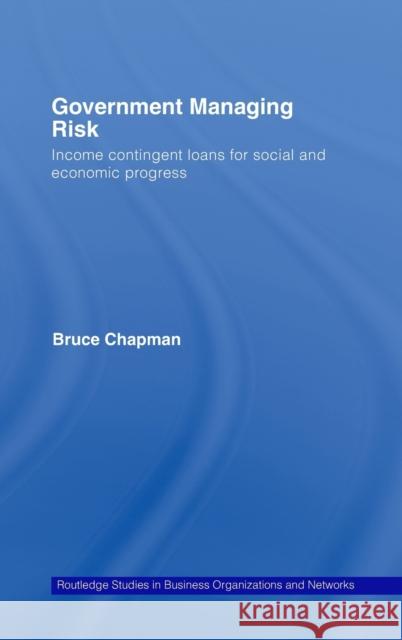 Government Managing Risk: Income Contingent Loans for Social and Economic Progress Chapman, Bruce 9780415287784 Routledge