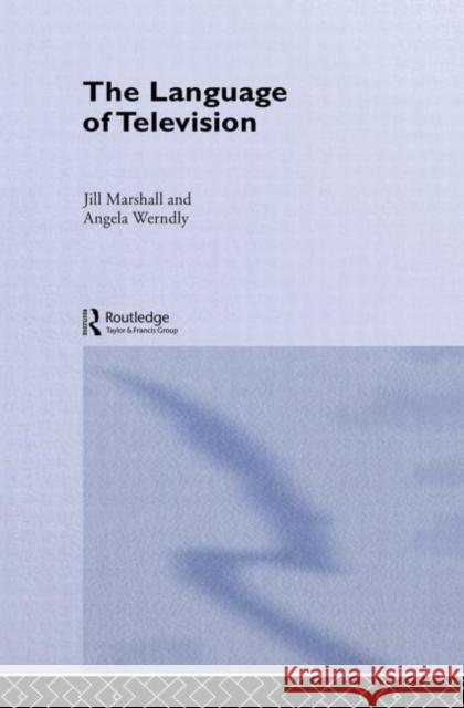The Language of Television Jill Marshall Angela Werndly 9780415287944 Routledge