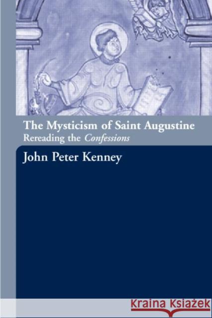 The Mysticism of Saint Augustine: Re-Reading the Confessions Kenney, John Peter 9780415288323