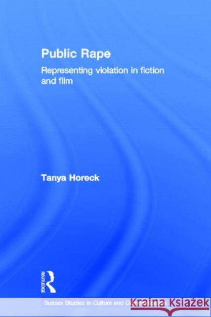 Public Rape : Representing Violation in Fiction and Film Tanya Horeck 9780415288552 Routledge