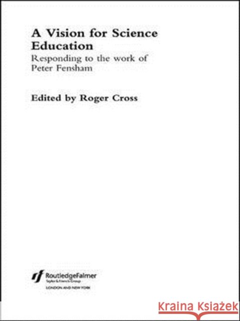 A Vision for Science Education: Responding to Peter Fensham's Work Cross, Roger 9780415288712 Routledge/Falmer