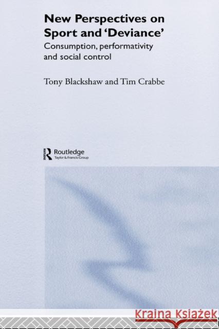 New Perspectives on Sport and 'Deviance': Consumption, Peformativity and Social Control Crabbe, Tim 9780415288842