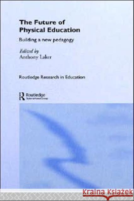 The Future of Physical Education: Building a New Pedagogy Laker, Anthony 9780415288927 Routledge