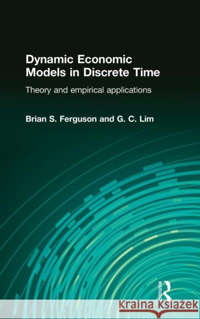 Dynamic Economic Models in Discrete Time: Theory and Empirical Applications Ferguson, Brian 9780415288996 Routledge