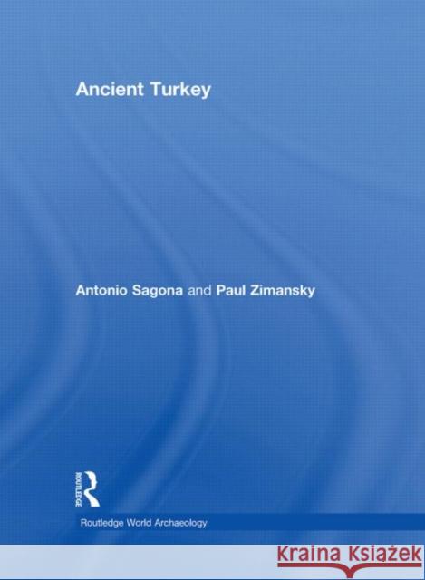 Ancient Turkey Antonio Sagona Paul Zimansky  9780415289160 Taylor & Francis
