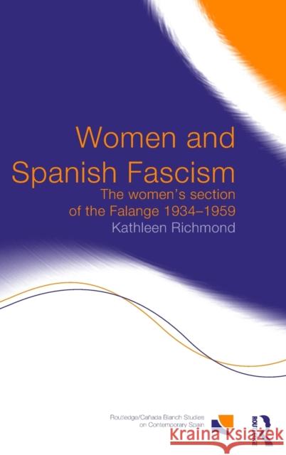 Women and Spanish Fascism: The Women's Section of the Falange 1934-1959 Richmond, Kathleen J. L. 9780415289610 Routledge