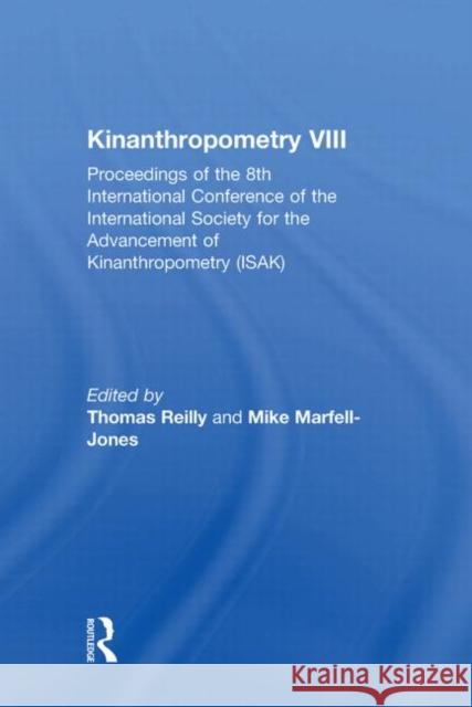 Kinanthropometry VIII : Proceedings of the 8th International Conference of the International Society for the Advancement of Kinanthropometry (ISAK) Thomas Reilly Mike Marfell-Jones 9780415289696 Routledge