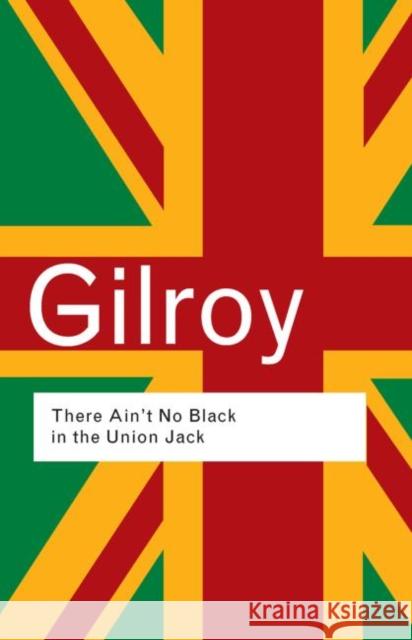 There Ain't No Black in the Union Jack Paul Gilroy Paul Gilroy  9780415289801 Taylor & Francis