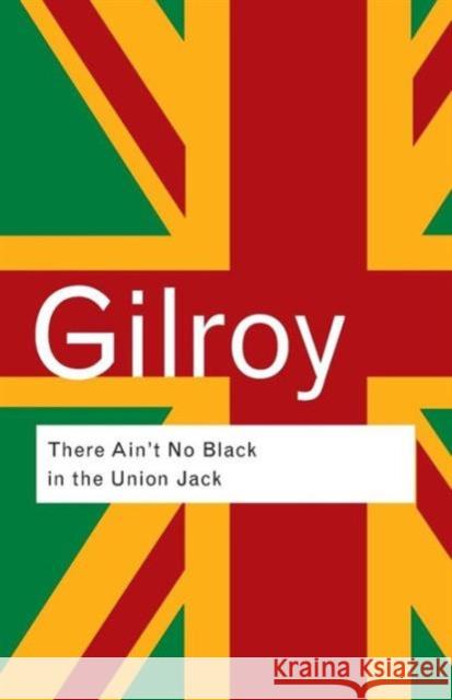 There Ain't No Black in the Union Jack: The Cultural Politics of Race and Nation Gilroy, Paul 9780415289818 0