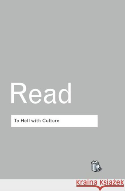 To Hell With Culture Herbert Edward Read Read Herbert 9780415289924