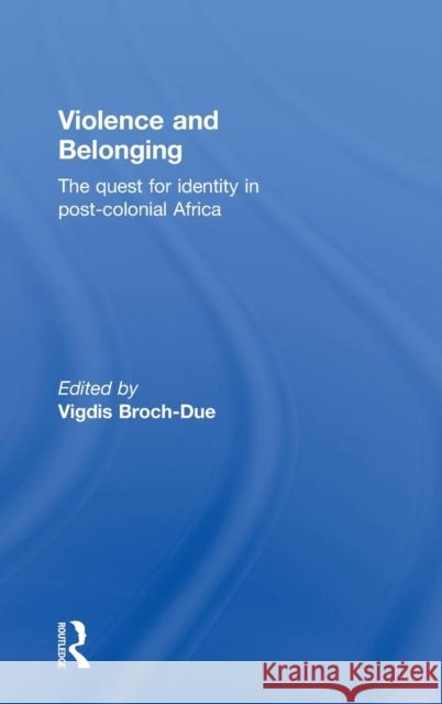Violence and Belonging: The Quest for Identity in Post-Colonial Africa Broch-Due, Vigdis 9780415290067 Routledge