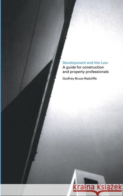 Development and the Law: A Guide for Construction and Property Professionals Bruce-Radcliffe, Godfrey 9780415290210 Taylor & Francis Group