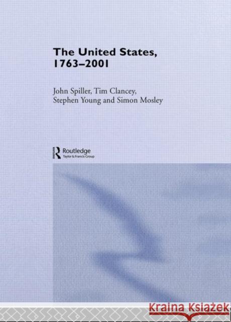 The United States, 1763-2001 John Spiller Tim Clancey Stephen Young 9780415290289 Routledge