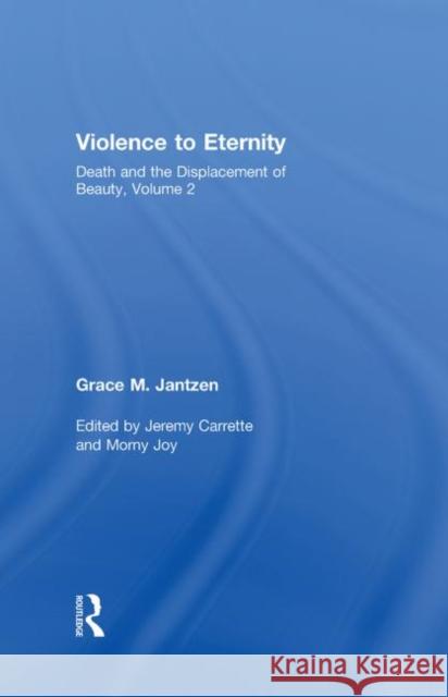 Violence to Eternity Grace M. Jantzen Jeremy Carrette Morny Joy 9780415290340