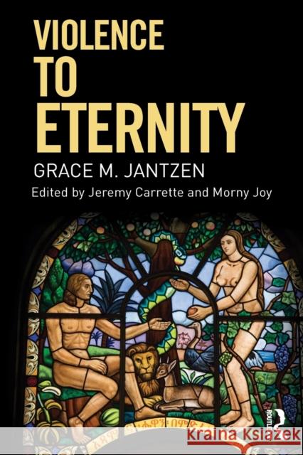 Violence to Eternity Grace M. Jantzen Jeremy Carrette Morny Joy 9780415290357