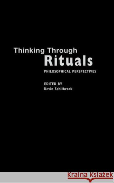 Thinking Through Rituals: Philosophical Perspectives Schilbrack, Kevin 9780415290586