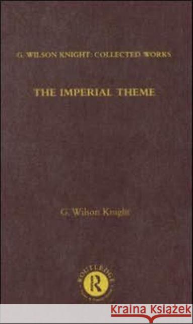 The Imperial Theme: Further Interpretations of Shakespeare's Tragedies Including the Roman Plays Knight, G. Wilson 9780415290708