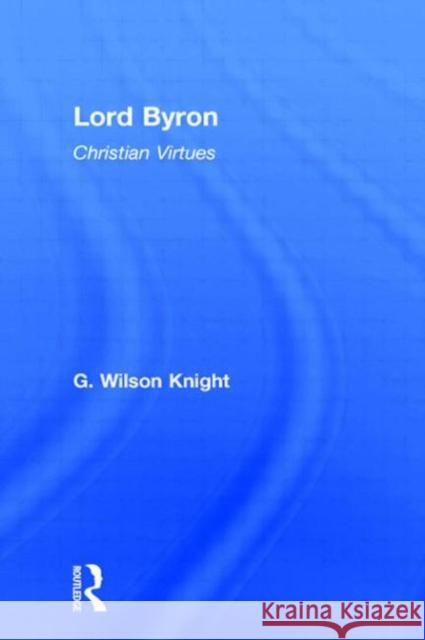 Lord Byron - Wilson Knight V1: Christian Virtues Knight, Wilson 9780415290791