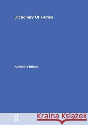 Dictionary Of Fairies (Katharine Briggs Collected Works Vol 10) Katharine Briggs 9780415291576 Routledge