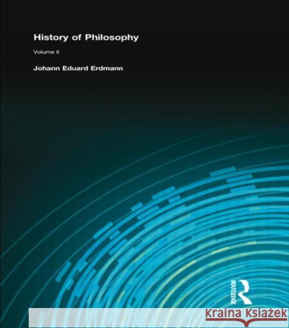 History of Philosophy : Volume II Johann Eduard Erdmann 9780415295420 Routledge