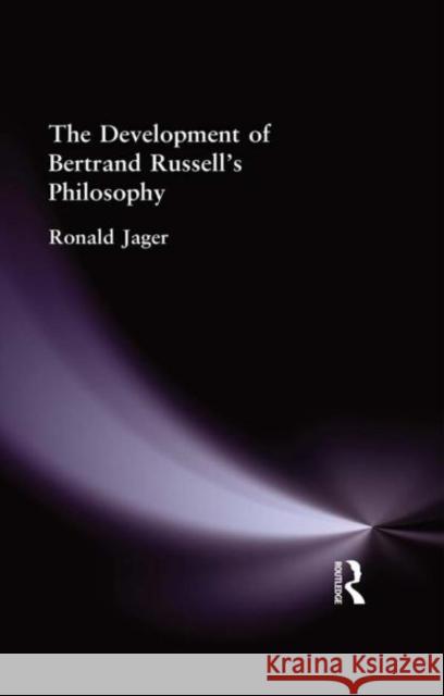 The Development of Bertrand Russell's Philosophy Ronald Jager 9780415295451 Routledge