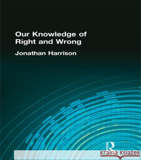 Our Knowledge of Right and Wrong Jonathan Harrison J. Harrison 9780415295697 Routledge