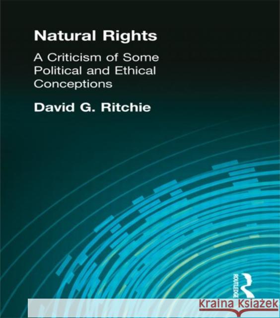 Natural Rights : A Criticism of Some Political and Ethical Conceptions David G. Ritchie David Ritchie David Knight 9780415295765 Routledge
