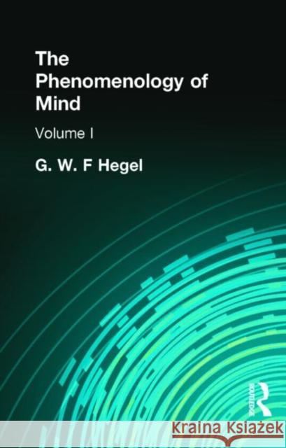 The Phenomenology of Mind : Volume I Georg Wilhelm Friedri Hegel G. W. F. Hegel G. W. F. Hegel 9780415295826 Routledge