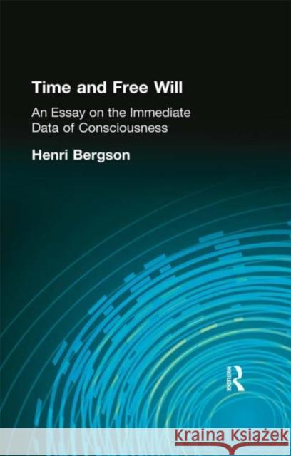 Time and Free Will : An Essay on the Immediate Data of Consciousness Henri Louis Bergson Fiona Collins Henri Bergson 9780415295895 Routledge