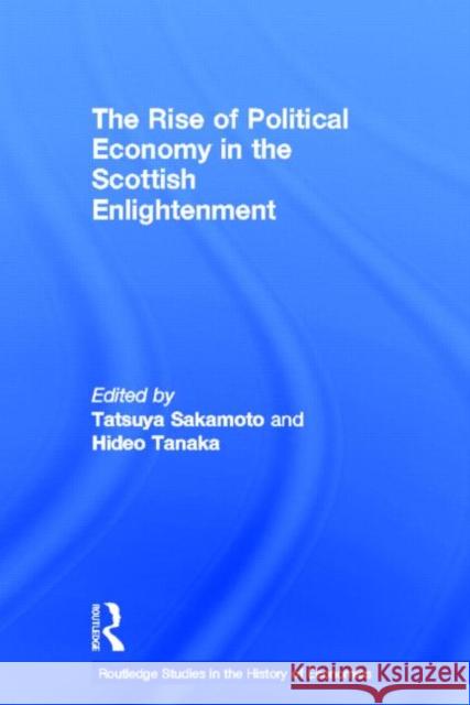 The Rise of Political Economy in the Scottish Enlightenment Tatsuya Sakamoto Hideo Tanaka Tatsuya Sakamoto 9780415296489 Taylor & Francis