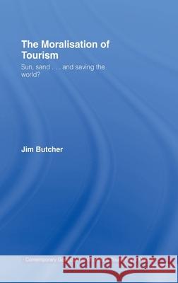 The Moralisation of Tourism : Sun, Sand... and Saving the World? Jim Butcher 9780415296557 Routledge