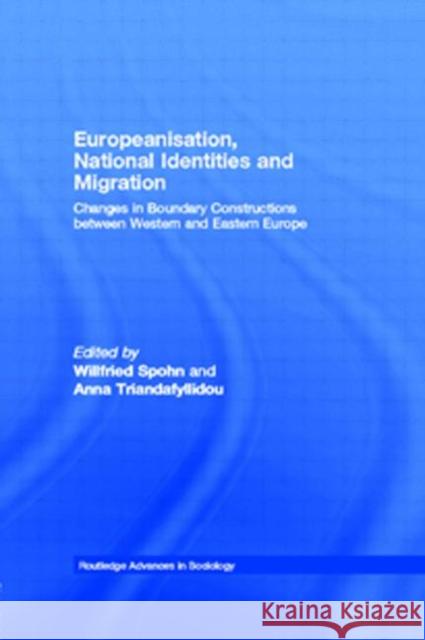 Europeanisation, National Identities and Migration: Changes in Boundary Constructions between Western and Eastern Europe Spohn, Willfried 9780415296670 Routledge