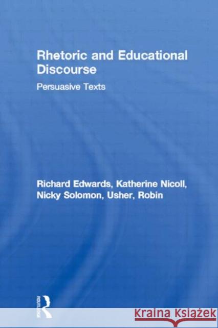 Rhetoric and Educational Discourse: Persuasive Texts Edwards, Richard 9780415296700 Routledge/Falmer