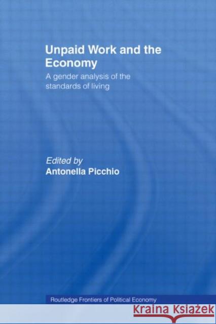 Unpaid Work and the Economy : A Gender Analysis of the Standards of Living A. Picchio Antonella Picchio 9780415296946 Routledge