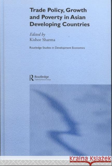 Trade Policy, Growth and Poverty in Asian Developing Countries Kishor Sharma 9780415296991 Routledge