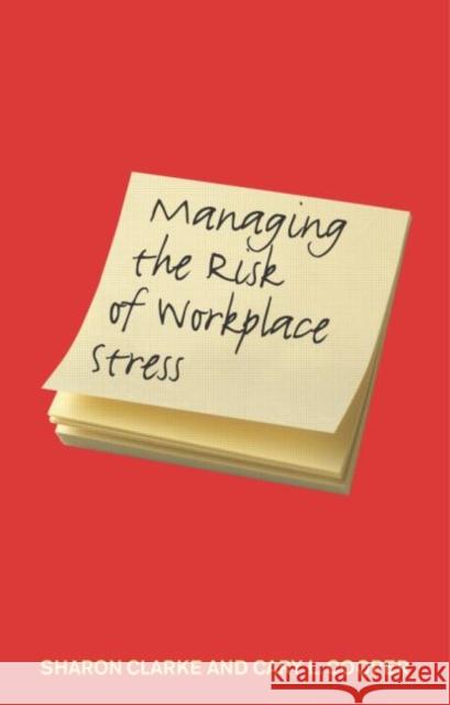 Managing the Risk of Workplace Stress : Health and Safety Hazards Sharon Clarke Cary L. Cooper 9780415297097