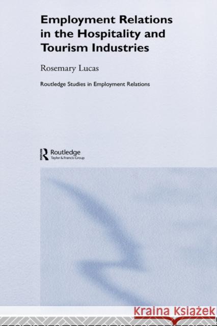 Employment Relations in the Hospitality and Tourism Industries Rosemary E. Lucas 9780415297110 Routledge