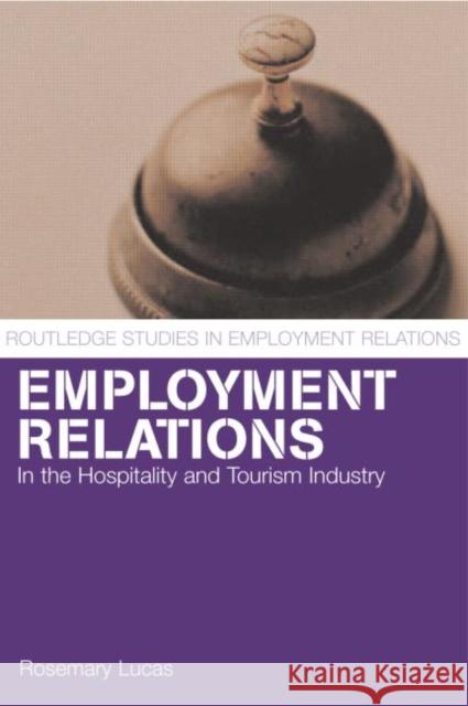 Employment Relations in the Hospitality and Tourism Industries Rosemary E. Lucas 9780415297127 Routledge